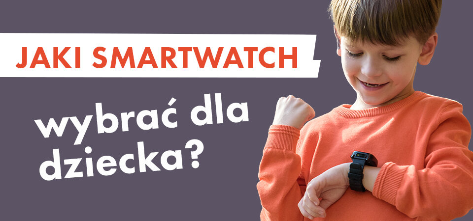 Jaki smartwatch wybrać dla dziecka?
