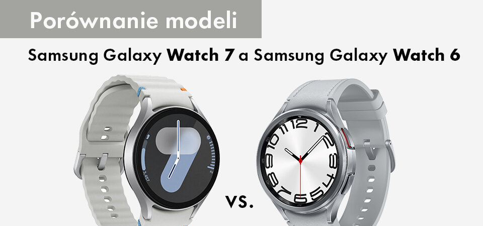 Samsung Galaxy Watch 7 a Samsung Galaxy Watch 6 porównanie modeli