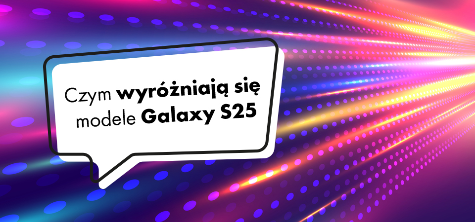 Czym wyróżniają się modele Galaxy S25. Czy warto je kupić?