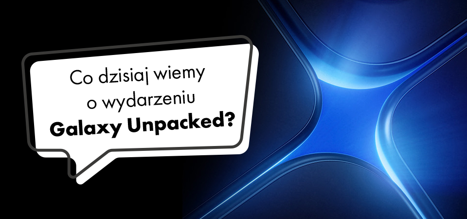 Co dzisiaj wiemy o wydarzeniu Galaxy Unpacked?