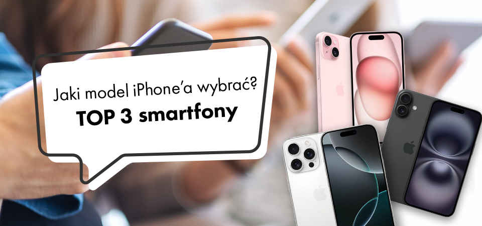 Jaki model iPhone’a wybrać? TOP 3 smartfony